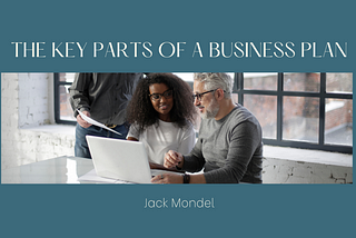 The Key Parts of a Business Plan | Jack Mondel | Entrepreneurship