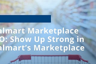 Walmart Marketplace SEO: Show Up Strong in Walmart’s Marketplace