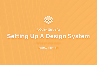 An orange-coloured cover image with the following headers “A Quick Guide for Setting Up A Design System — Figma Edition”