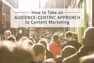 How to Take an Audience-First Approach to Content Marketing