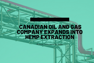 Canadian Oil and Gas Company Expands into Hemp Extraction | Manuel Chinchilla Da Si