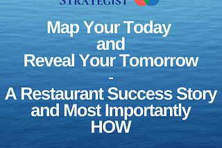 Map your today and reveal your tomorrow. A restaurant industry example.