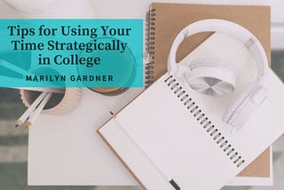 Marilyn Gardner Milton on Tips for Using Your Time Strategically in College