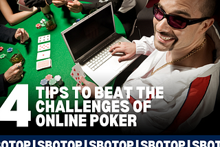 Mastering Online Poker: 4 Tips To Rise Above The Challenges