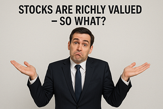 Accelerate Monthly -
Stocks Are Richly Valued — So What?