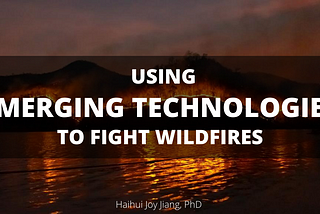 Using Emerging Technologies to Fight Wildfires