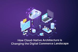 How Cloud Native Transforms Digital Commerce