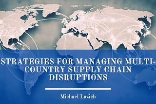 Strategies for Managing Multi-Country Supply Chain Disruptions