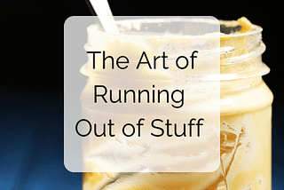 The Art of Running Out of Stuff