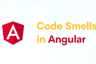 Code Smells in Angular — Deep Dive — Part I