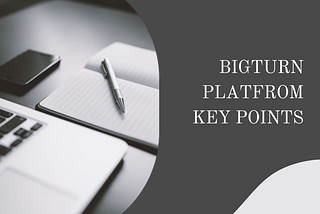 BigTurn Platform Key Points