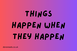 Title: Things Happen When They Happen