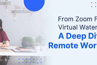 From Zoom Fatigue to Virtual Water Coolers: A Deep Dive into Remote Work Culture