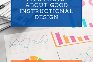 Five Facts About Good Instructional Design