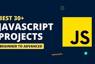 Best 30+ JavaScript Projects for Practice (With Source Code)