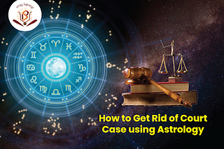 How to Get Rid of Court Cases using Astrology