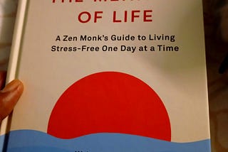 It’s Okay Not To Look For The Meaning of Life — Lessons Learned From A Zen Monk’s Book