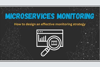 Microservices Monitoring — A Full Guide (Part 2)