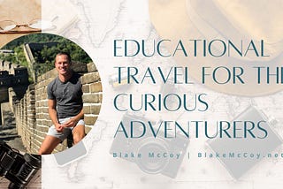 Educational Travel for the Curious Adventurers | Blake McCoy | Chicago, IL