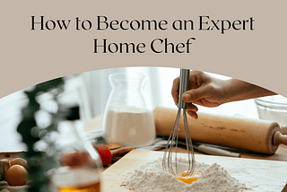 How to Become an Expert Home Chef | Kelly Hansard | Lifestyle