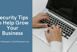 Security Tips to Help Grow Your Business | John F. Davenport | Business Website