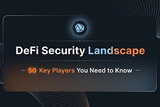 DeFi Security Landscape: 50 Key Players You Need to Know