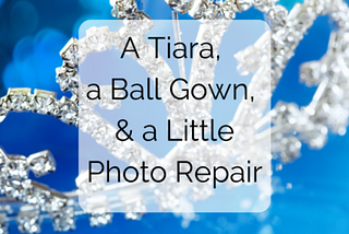 A Tiara, a Ball Gown, & a Little Photo Repair