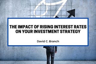 The Impact of Rising Interest Rates on Your Investment Strategy