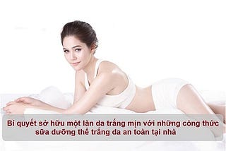 Làm sữa dưỡng thể trắng da tại nhà, đơn giản và hiệu quả