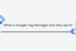 Everything you need to know about Google Tag Manager