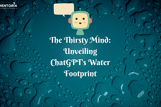 The Thirsty Mind: Unveiling ChatGPT’s Water Footprint