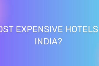 Which are the most expensive hotels in India?