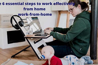 The 6 essential steps to work effectively from home work-from-home
