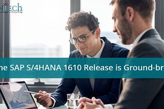 Why the SAP S/4HANA 1610 Release is Ground-breaking