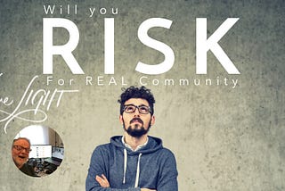 Will you RISK for Real Community?