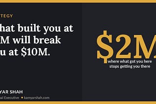 What built you at $2M will break you at $10M.
