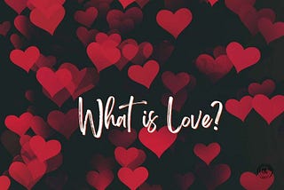 What Is Love?
