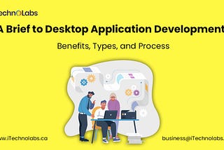 A Brief to Desktop Application Development: Benefits, Types, and Process