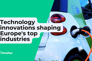 Technology innovations shaping Europe’s top industries
