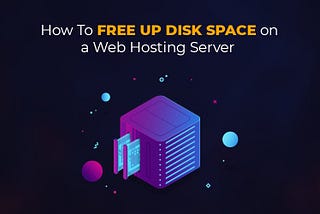 How To Free Up Disk Space on a Web Hosting Server