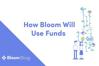 How Bloom Will Use Funds