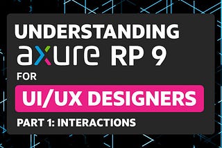 Understanding Axure RP 9 for UI/UX designers