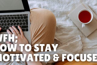 Tips To Stay Motivated When Working From Home