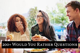 200+ Would You Rather Questions