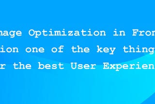 How Image Optimization in Front-end optimization one of the key thing required for the best User…