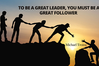 Michael Troina on To Be a Great Leader, You Must Be a Great Follower | New York, New York
