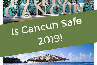 Are you Safe traveling to Cancun this summer?