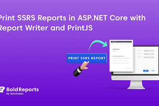 Print SSRS Reports in ASP.NET Core with Report Writer and PrintJS