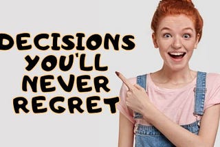 14 Decisions You’ll Never Regret Making