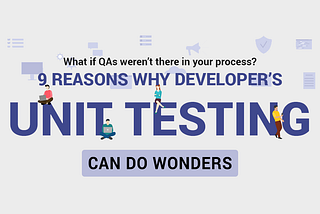 9 reasons why Developer’s Unit testing can do wonders.